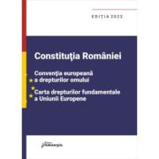 Constitutia Romaniei, Conventia europeana a drepturilor omului, Carta drepturilor fundamentale a Uniunii Europene. Editia 2022