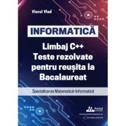 INFORMATICA. Limbaj C++. Teste rezolvate pentru reusita la examenul de Bacalaureat. Specializarea Matematica-Informatica – Viorel Vlad 2022-2023