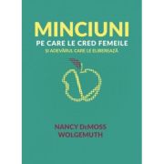 Minciuni pe care le cred femeile si adevarul care le elibereaza - Nancy DeMoss Wolgemuth