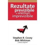 Rezultate previzibile in vremuri imprevizibile - Stephen R. Covey
