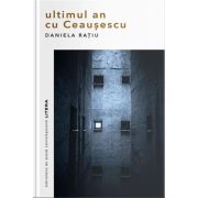 Ultimul an cu ceausescu - daniela ratiu