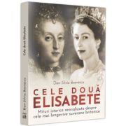 Cele doua Elisabete. Mituri istorice reanalizate despre cele mai longevive suverane britanice - Dan-Silviu Boerescu