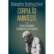 Corpul isi aminteste. Volumul 2. Revolutionarea tratamentului traumei - Babette Rothschild