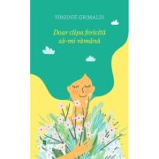 Doar clipa fericita sa-mi ramana - virginie grimaldi