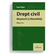 Drept civil. Mosteniri si liberalitati. Editia a 2-a – Ioan Popa (ediția