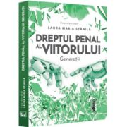 Dreptul penal al viitorului. Generatii - Laura Maria Stanila