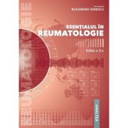 Esentialul in reumatologie. Editia 3 – Ruxandra Ionescu (ediția