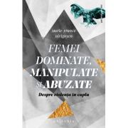 Femei dominante, manipulate si abuzate. Despre violenta in cuplu - Marie-France Hirigoyen image14