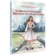 Florilegiu pedagogic, presarat pe cararea vietii – Ioana-Raluca Tamas librariadelfin.ro