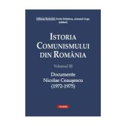 Istoria comunismului din Romania, volumul 3. Documente. Nicolae Ceausescu 1972-1975 – Dorin Dobrincu 1972-1975