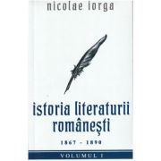 Istoria literaturii romanesti vol. 1. 1867-1890 - nicolae iorga