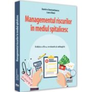 Managementul riscurilor in mediul spitalicesc. Editia a II-a, revazuta si adaugita – Dumitru Constantinescu, Laura Dinca adăugită imagine 2022