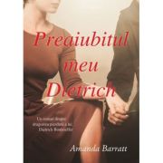 Preaiubitul meu Dietrich. Un roman despre dragostea pierduta a lui Dietrich Bonhoeffer – Amanda Barratt La Reducere (roman). imagine 2021