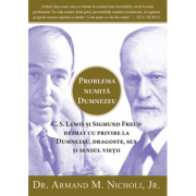 Problema numita Dumnezeu. C. S. Lewis si Sigmund Freud dezbat cu privire la Dumnezeu, dragoste, sex si sensul vietii - Armand M. Nicholi, Jr.