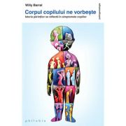 Corpul copilului ne vorbeste. Istoria parintilor se reflecta in simptomele copiilor - Willy Barral