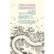 Despre viata, destin   nostalgie - horia-roman patapievici