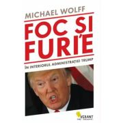 Foc si furie. In interiorul administratiei Trump - Michael Wolff