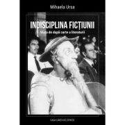Indisciplina fictiunii. viata de dupa carte a literaturii - mihaela ursa