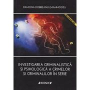 Investigarea criminalistica si psihologica a crimelor si criminalilor in serie – Ramona Dobreanu librariadelfin.ro