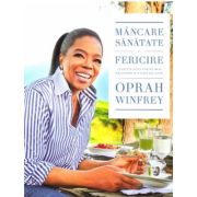 Mancare, sanatate si fericire. 115 retete alese pentru mese delicioase si o viata mai buna - Oprah Winfrey