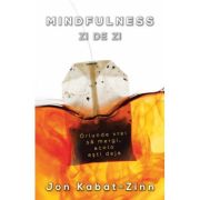 Mindfulness zi de zi - oriunde vrei sa mergi, acolo esti deja - Jon Kabat - Zinn
