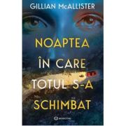 Noaptea in care totul s-a schimbat - gillian mcallister