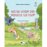 Noi nu venim din fabulele lui Esop! - Adriana Gheorghiu