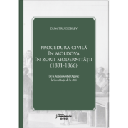 Procedura civila in moldova in zorii modernitatii (1831-1866) - dumitru dobrev