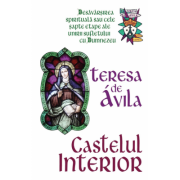 Castelul interior - Desavarsirea spirituala sau cele sapte etape ale unirii sufletului cu Dumnezeu - Teresa De Avila