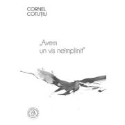 Avem un vis neimplinit (vol. 1) - Cornel Cotutiu