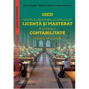 Ghid pentru elaborarea lucrarilor de licenta si masterat in domeniul contabilitate. modele aplicative - voicu dan dragomir