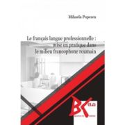 Le francais langue professionnelle: mise en pratique dans le milieu francophone roumain – Mihaela Popescu Carte poza 2022
