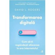 Transformarea digitala. Cum sa-ti regandesti afacerea in era internetului - David L. Rogers