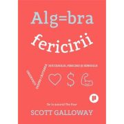 Algebra fericirii. Observatii despre cautarea succesului, fericirii si sensului - Scott Galloway