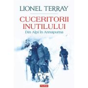 Cuceritorii inutilului. Din Alpi in Annapurna – Lionel Terray Alpi