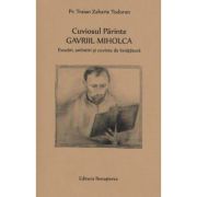 Cuviosul Parinte Gavriil Miholca: Evocari, amintiri si cuvinte de invatatura – Pr. Traian Zaharie Todoran librariadelfin.ro