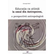 Educatia ca stiinta la omul din antropocen, o perspectiva antropologica – Christoph Wulf librariadelfin.ro