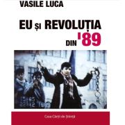 Eu si Revolutia din 89 - Vasile Luca