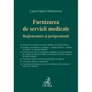 Furnizarea de servicii medicale. Reglementare si jurisprudenta – Laura-Valeria Malinetescu carte