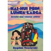 Hai-hui prin lumea larga. Jurnalul unui voluntar calator - Bogdan Vlad Veselovski