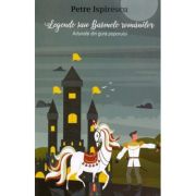 Legende sau Basmele romanilor. Adunate din gura poporului - Petre Ispirescu