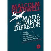 Mafia bombardierelor. Un vis, o ispita si cea mai lunga noapte a celui de-al Doilea Razboi Mondial - Malcolm Gladwell