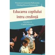 Educarea copilului intru credinta. Volumul 2. Probleme dificile de educatie - Pr Constantin Parhomenko, Elizaveta Parhomenko