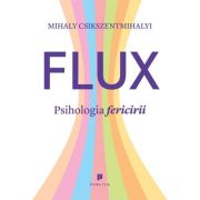 Flux. Psihologia fericirii - Mihaly Csikszentmihalyi