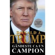 Gandeste ca un campion in Viata si in Afaceri – Donald J. Trump De La librariadelfin.ro Carti Dezvoltare Personala 2023-10-02