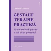 Gestalt terapie practica. 50 de exercitii pentru a trai clipa prezenta - Catherine Clouzard image3