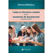 Limba si literatura romana pentru examenul de bacalaureat, varianta rapida – Adriana Maimascu librariadelfin.ro imagine 2022