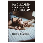 Ma culcasem langa glasul tau si te iubeam - Nichita Stanescu