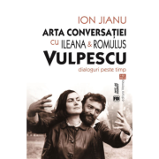 Arta conversatiei cu Ileana & Romulus Vulpescu. Dialoguri peste timp - Ion Jianu