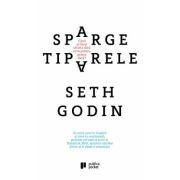 Sparge tiparele. Cand ai facut ultima data ceva pentru prima data? - Seth Godin